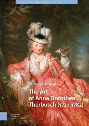 The Art of Anna Dorothea Therbusch (1721-1782) de Christina Lindeman