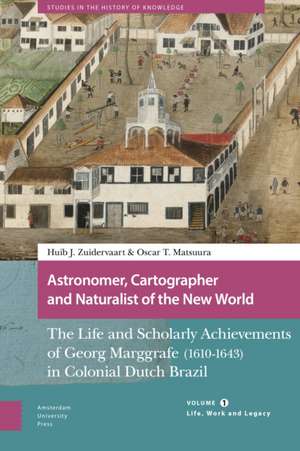 Astronomer, Cartographer and Naturalist of the N – The Life and Scholarly Achievements of Georg Marggrafe (1610–1643) in Colonial Dutch Brazil. Vo de Huib Zuidervaart