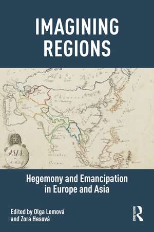 Imagining Regions: Hegemony and Emancipation in Europe and Asia de Olga Lomová