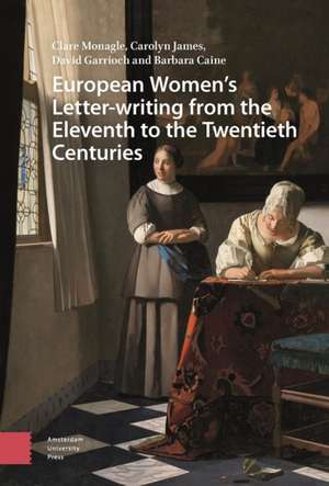 European Women`s Letter–writing from the 11th to the 20th Centuries de Clare Monagle