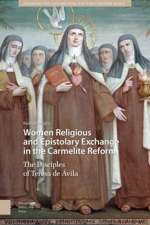 Women Religious and Epistolary Exchange in the C – The Disciples of Teresa de Avila de Bárbara Mujica