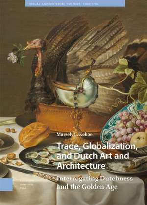 Trade, Globalization, and Dutch Art and Architec – Interrogating Dutchness and the Golden Age de Marsely Kehoe