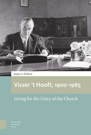 Visser `t Hooft, 1900–1985 – Living for the Unity of the Church de Jurjen Zeilstra