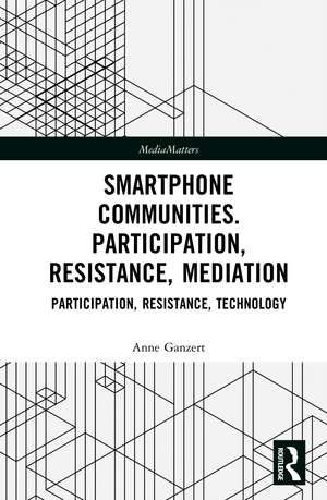 Smartphone Communities: Participation, Resistance, Mediation de Anne Ganzert
