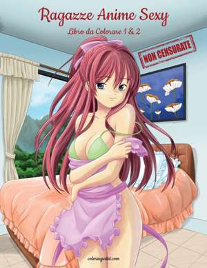 Ragazze Anime Sexy Non Censurate Libro da Colorare 1 & 2 de Nick Snels