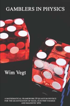 Gamblers in Physics: A Mathematical Framework in Physics for the Quantization of Mass, Electric Charge and Magnetic Spin de Wim Vegt