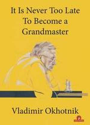 It Is Never Too Late to Become a Grandmaster de Okhotnik