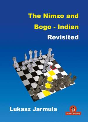 The Nimzo and Bogo-Indian Revisited: A Complete Repertoire for Black de Lukasz Jarmula