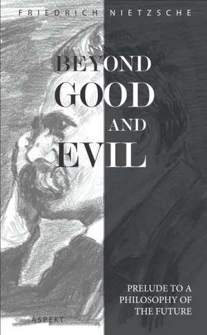 Beyond Good and Evil: Prelude to a Philosophy of the Future de Friedrich Nietzsche