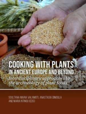 Cooking with plants in ancient Europe and beyond de Soultana Maria Valamoti