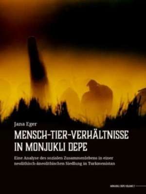 Mensch-Tier-Verhältnisse in Monjukli Depe de Jana Eger