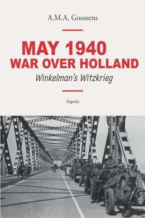 May 1940 - War Over Holland de A M A Goossens