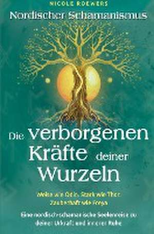 Nordischer Schamanismus - Die verborgenen Kräfte deiner Wurzeln de Nicole Roewers