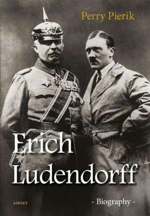 Erich Ludendorff: Biography de Dr Perry Pierik