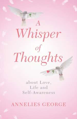 A Whisper of Thoughts: about Love, Life and Self-Awareness de Annelies George