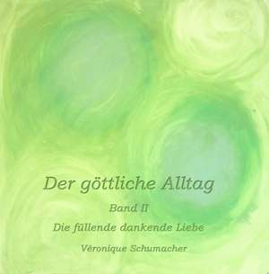 Der göttliche Alltag - Band II de Véronique Schumacher