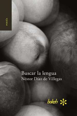 Buscar la lengua. Poesía reunida 1975-2015 de Néstor Díaz De Villegas