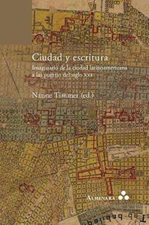 Ciudad y escritura. Imaginario de la ciudad latinoamericana a las puertas del siglo XXI de Nanne Timmer