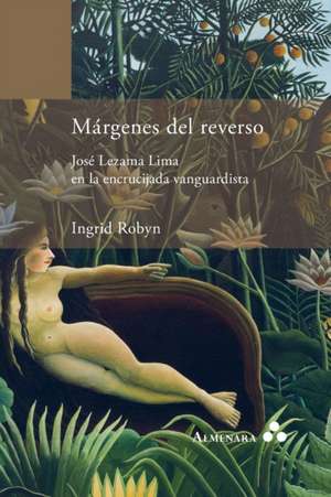 Márgenes del reverso. José Lezama Lima en la encrucijada vanguardista de Ingrid Robyn