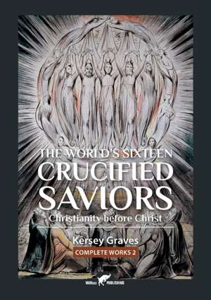 The World's Sixteen Crucified Saviors de Kersey Graves