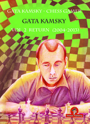 Gata Kamsky - The Chess Gamer, Volume 2: Return 2004-2013: Volume 2: Return 2004-2013 de Gata Kamsky