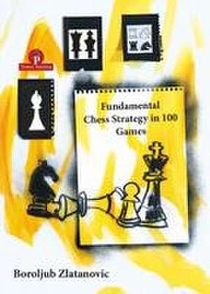 Fundamental Chess Strategy in 100 Games de Zlatanovic