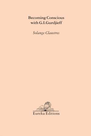 Becoming Conscious with G.I.Gurdjieff de Solange Claustres