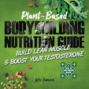 Plant-Based Bodybuilding Nutrition Guide de Jules Neumann