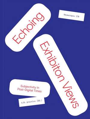 Echoing Exhibition Views: Subjectivity in Post-Digital Times de A R Practice