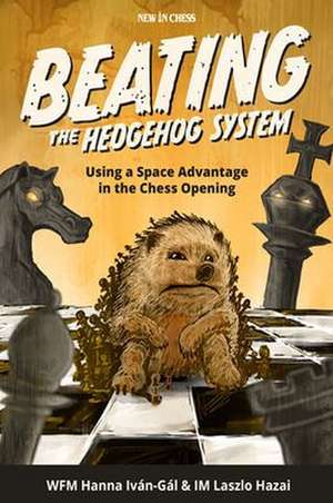 Beating The Hedgehog System: Using a Space Advantage in the Chess Opening de Hanna Ivan-Gal