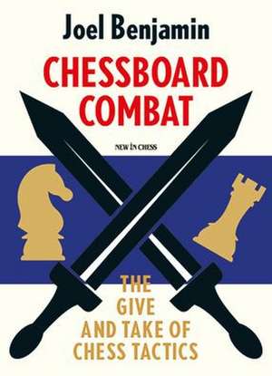 Chessboard Combat: The Give and Take of Chess Tactics de Joel Benjamin