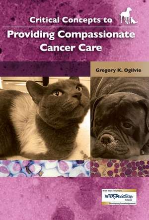 Critical Concepts to Providing Compassionate Cancer Care de Gregory Ogilvie