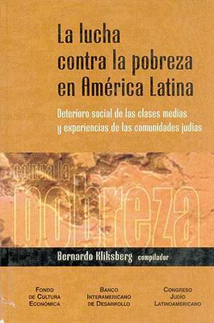 La Lucha Contra La Pobreza En America Latina: Deterioro Social de Las Clases Medias y Experiencias de Las Comunidades Judias de Bernardo Kliksberg