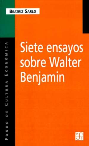 Siete Ensayos Sobre Walter Benjamin de Beatriz Sarlo