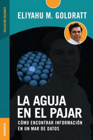 La aguja en el pajar: Cómo Encontrar Información En Un Mar De Datos de Eliyahu M. Goldratt