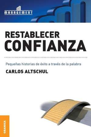 Restablecer Confianza: El Arte y la Practica de la Organizacion Abierta al Aprendizaje de Carlos Altschul