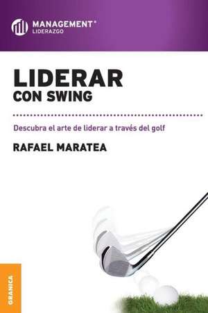 Liderar Con Swing: El Arte y la Practica de la Organizacion Abierta al Aprendizaje de Rafael Maratea