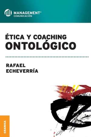 Etica y Coaching Ontologico de Rafael Echeverria