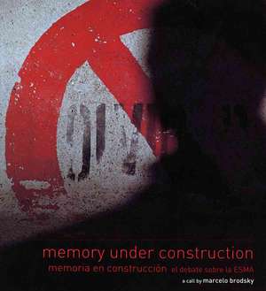 Memory Under Construction: Memoria En Construcción El Debate Sobre La Esma de Marcelo Brodsky