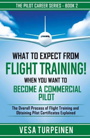 WHAT TO EXPECT FROM FLIGHT TRAINING! WHEN YOU WANT TO BECOME A COMMERCIAL PILOT de Vesa Turpeinen