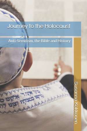 Journey to the Holocaust: Anti-Semitism, the Bible and History de Susanna Kokkonen