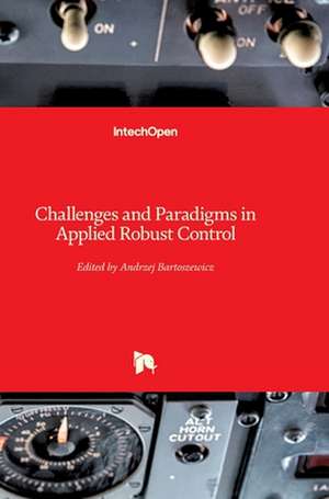 Challenges and Paradigms in Applied Robust Control de Andrzej Bartoszewicz