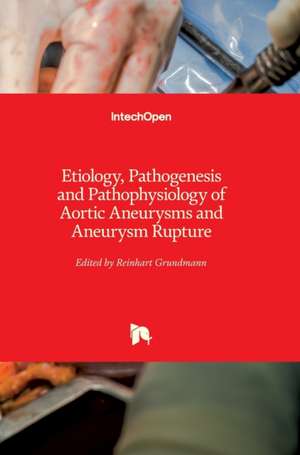 Etiology, Pathogenesis and Pathophysiology of Aortic Aneurysms and Aneurysm Rupture de Reinhart Grundmann