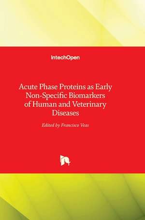 Acute Phase Proteins as Early Non-Specific Biomarkers of Human and Veterinary Diseases de Francisco Veas