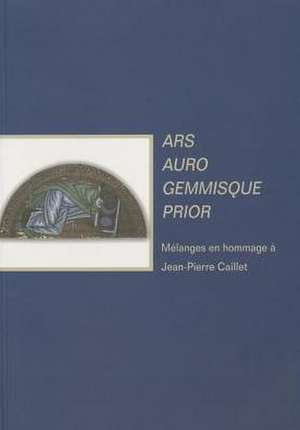 Ars Auro Gemmisque Prior. Melanges En Hommage a Jean-Pierre Caillet de Christelle Blondeau