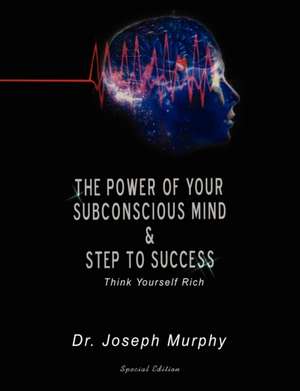 The Power of Your Subconscious Mind & Steps to Success: Think Yourself Rich de Joseph Murphy