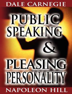 Public Speaking by Dale Carnegie (the Author of How to Win Friends & Influence People) & Pleasing Personality by Napoleon Hill (the Author of Think an: I Dare You!, as a Man Thinketh & How to Live on 24 Hours a Day de Dale Carnegie