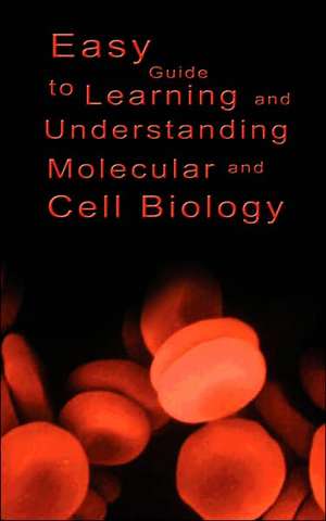 Easy Guide to Learning and Understanding Molecular and Cell Biology de various