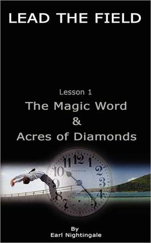 Lead the Field by Earl Nightingale - Lesson 1: The Magic Word & Acres of Diamonds de Earl Nightingale