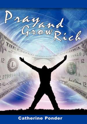 Pray and Grow Rich de Catherine Ponder